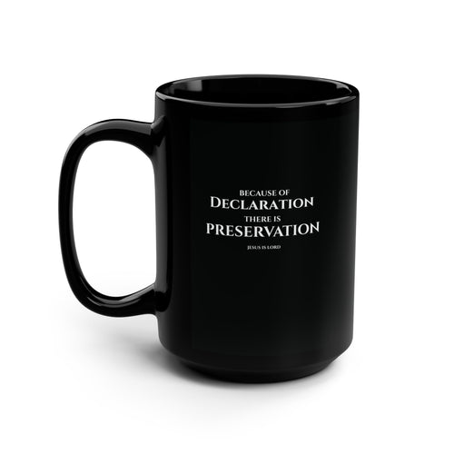 Because of Declaration There Is Preservation – Black 15oz Christian Mug